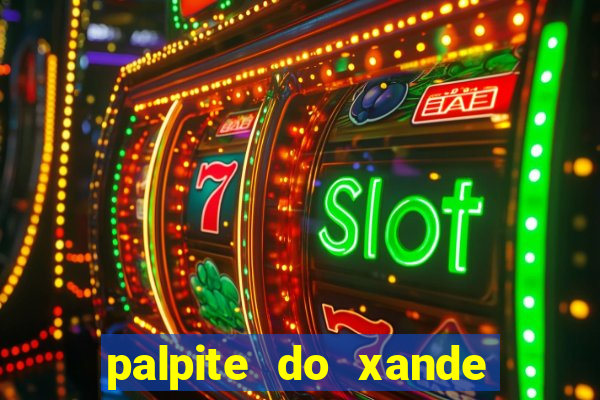 palpite do xande de hoje